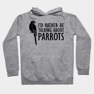 Parrot - I'd rather be talking about parrots Hoodie